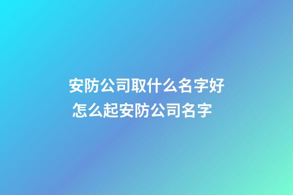 安防公司取什么名字好 怎么起安防公司名字-第1張-公司起名-玄機派